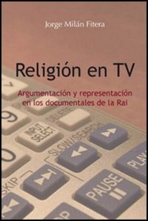 Religión en TV. Argumentación y representación en los documentales de la Rai Jorge Milán Fitera