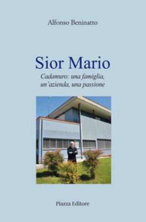 Sior Mario. Cadamuro: una famiglia, un'azienda, una passione Alfonso Beninatto