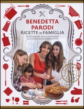 Ricette in famiglia. Oltre 150 idee, dalla colazione allo spuntino di mezzanotte Benedetta Parodi