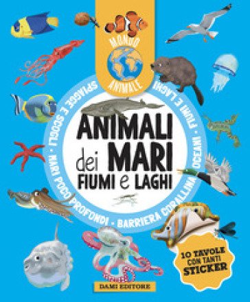 Animali dei mari, fiumi e laghi. Mondo animale. Con adesivi. Ediz. a colori Anna Casalis