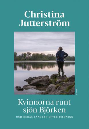 Kvinnorna runt sjön Björken och deras längtan efter bildning - Bok av Christina Jutterström - Inbunden