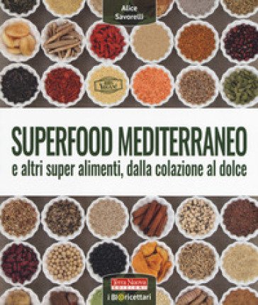 Superfood mediterraneo e altri super alimenti, dalla colazione al dolce Alice Savorelli