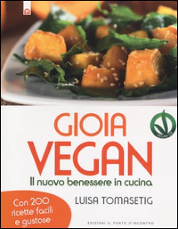 Gioia vegan. Il nuovo benessere in cucina Lucia Tomasetig