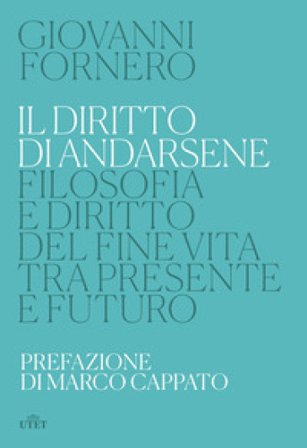 Il diritto di andarsene. Filosofia e diritto del fine vita tra presente e futuro Giovanni Fornero