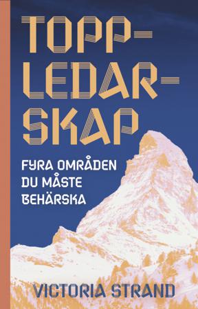 Toppledarskap : fyra områden du måste behärska - Bok av Victoria Strand - Inbunden