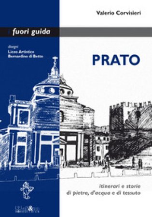 Prato. Itinerari e storie di pietra, d'acqua e di tessuto Valerio Corvisieri
