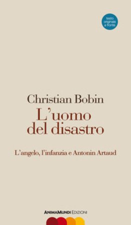 L'uomo del disastro. L'angelo, l'infanzia e Antonin Artaud. Testo francese a fronte Christian Bobin