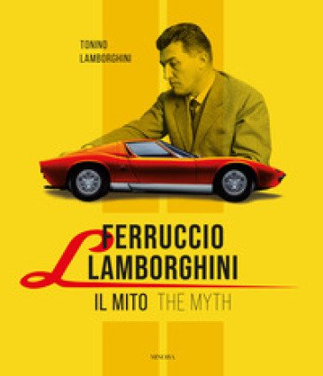 Ferruccio Lamborghini. Il mito-The myth. Ediz. bilingue Tonino Lamborghini