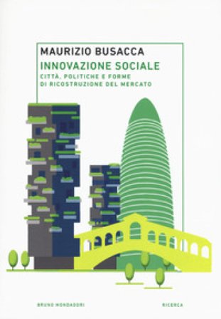 Innovazione sociale. Città, politiche e forme di ricostruzione del mercato Maurizio Busacca
