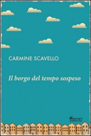 Il borgo del tempo sospeso Carmine Scavello