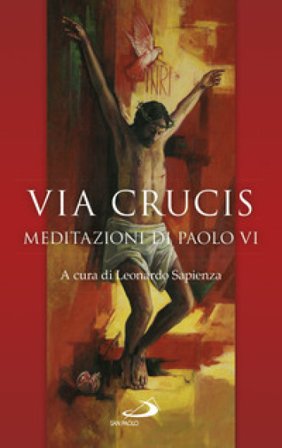 Via Crucis. Meditazioni di Paolo VI Paolo VI