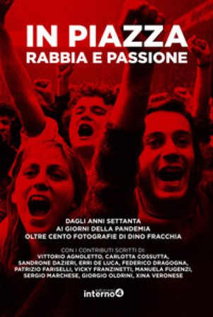 In piazza. Rabbia e passione. Dagli anni Settanta ai giorni della pandemia oltre cento fotografie di Dino Fracchia. Ediz. illustrata Dino Fracchia