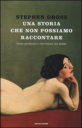 Una storia che non possiamo raccontare. Come perdiamo e ritroviamo noi stessi Stephen Grosz