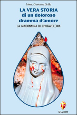 La vera storia di un doloroso dramma d'amore. La Madonnina di Civitavecchia Girolamo Grillo