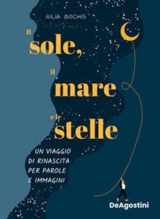 Il sole, il mare e le stelle. Un viaggio di rinascita per parole e immagini. Ediz. a colori Iulia Bochis