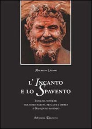 L'incanto e lo spavento. Insoliti itinerari tra storia e mito, tra luce e ombra a Bologna e dintorni Maurizio Catassi