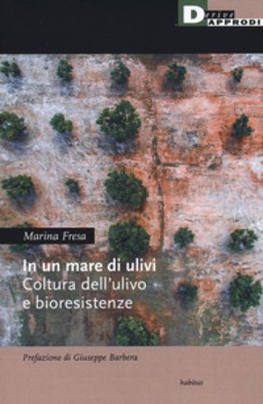 In un mare di ulivi. Cultura dell'ulivo e bioresistenze Marina Fresa