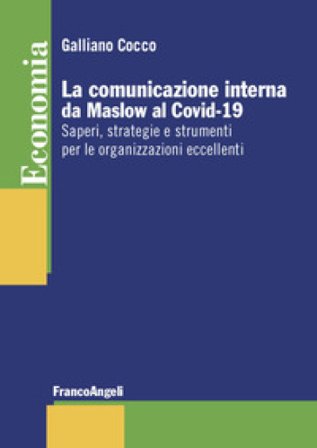 La comunicazione interna da Maslow al Covid-19. Saperi, strategie e strumenti per le organizzazioni eccellenti Galliano Cocco
