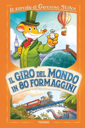 Il giro del mondo in 80 formaggini. Le parodie di Geronimo Stilton Geronimo Stilton