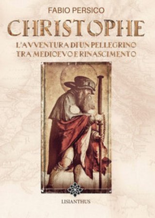 Christophe. L'avventura di un pellegrino tra Medioevo e Rinascimento Fabio Persico