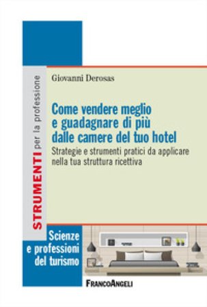 Come vendere meglio e guadagnare di più dalle camere del tuo hotel. Strategie e strumenti pratici da applicare nella tua struttura ricettiva Giovanni 