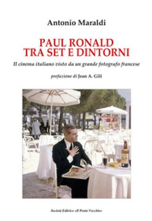 Paul Ronald tra set e dintorni. Il cinema italiano visto da un grande fotografo francese Antonio Maraldi