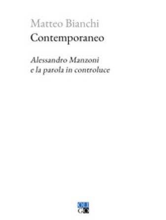 Contemporaneo. Alessandro Manzoni e la parola in controluce Matteo Bianchi