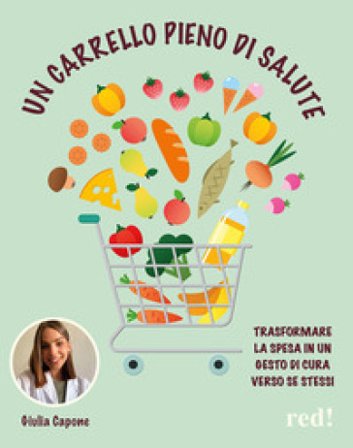 Un carrello pieno di salute. Trasformare la spesa in un gesto di cura verso se stessi Giulia Capone