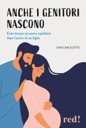Anche i genitori nascono. Come trovare un nuovo equilibrio dopo l'arrivo di un figlio Sara Baggetta
