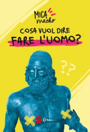 Cosa vuol dire fare l'uomo? Mica Macho