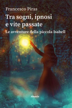 Tra sogni, ipnosi e vite passate. Le avventure della piccola Isabell Francesco Piras