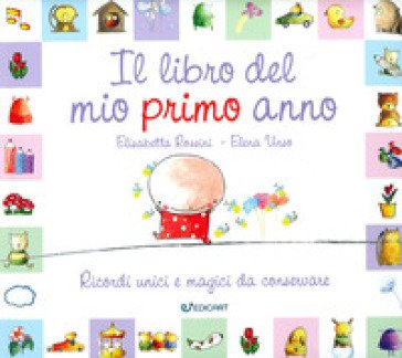 Il libro del mio primo anno. Ricordi unici e magici da conservare Elisabetta Rossini