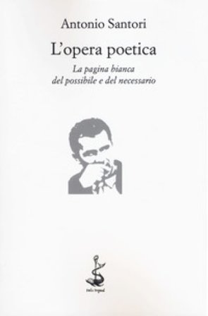 L'opera poetica. La pagina bianca del possibile e del necessario Antonio Santori