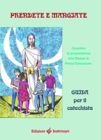 Prendete e mangiate. Cammino di preparazione alla messa di prima comunione. Guida per il catechista NA