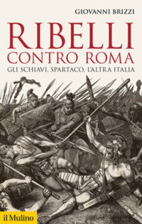 Ribelli contro Roma. Gli schiavi, Spartaco, l'altra Italia Giovanni Brizzi