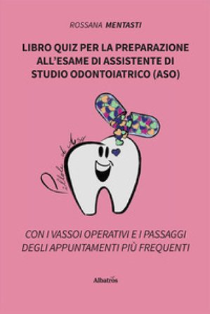 Libro quiz per la preparazione all'esame di assistente di studio odontoiatrico (ASO) Rossana Mentasti
