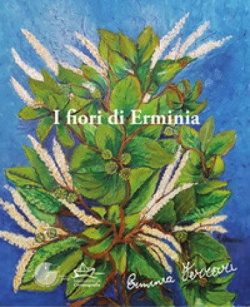 I fiori di Erminia. Dipinti di Erminia Ferrari Erminia Ferrari