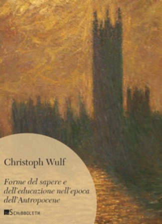 Forme del sapere e dell'educazione nell'epoca dell'Antropocene Christoph Wulf