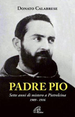 Padre Pio. Sette anni di mistero a Pietrelcina. 1909-1916. Ediz. illustrata Donato Calabrese