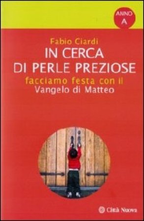 In cerca di perle preziose. Facciamo festa con il Vangelo di Matteo. Anno A Fabio Ciardi