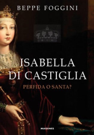 Isabella di Castiglia. Perfida o santa? Beppe Foggini