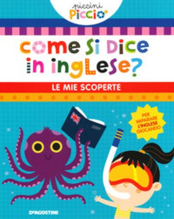 Come si dice in inglese? Le mie scoperte. Piccini picciò. Ediz. a colori Lisa Lupano
