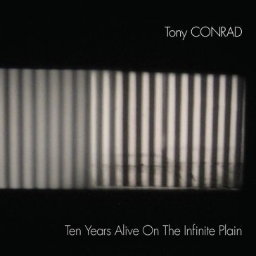 Ten years alive on the infinite plain Tony Conrad