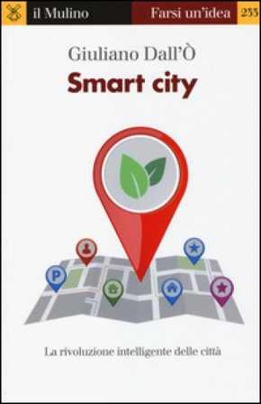 Smart city. La rivoluzione intelligente delle città Giuliano Dall'ò