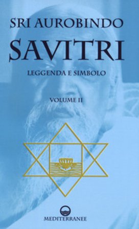 Savitri. Leggenda e simbolo. Vol. 2: Libri IV-XII Aurobindo (sri)