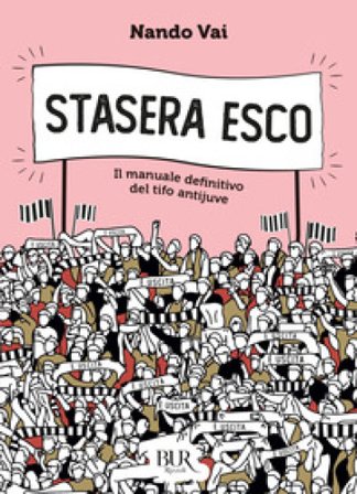 Stasera esco. Il manuale definitivo del tifo antijuve Nando Vai