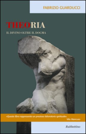 Theoria. Il divino oltre il dogma Fabrizio Guarducci