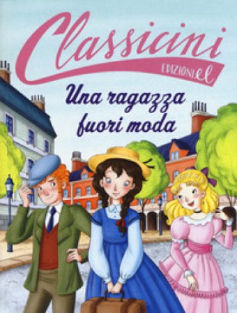 Una ragazza fuori moda da Louisa May Alcott. Classicini. Ediz. a colori Davide Morosinotto