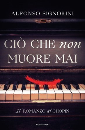 Ciò che non muore mai. Il romanzo di Chopin Alfonso Signorini