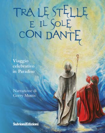 Tra le stelle e il sole con Dante. Viaggio celebrativo in Paradiso Gerry Mottis